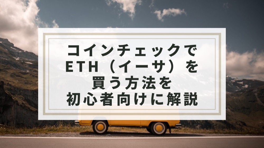 コインチェックでETH（イーサ）を買う方法を初心者向けに解説